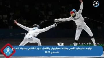لولوة سليمان تقصي بطلة إسرائيل وتتأهل لدور الـ64 في بطولة العالم للسلاح 2025